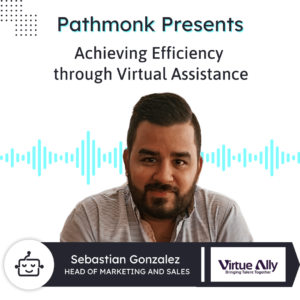 Achieving Efficiency through Virtual Assistance | Interview with Sebastian Gonzalez from Virtue Ally